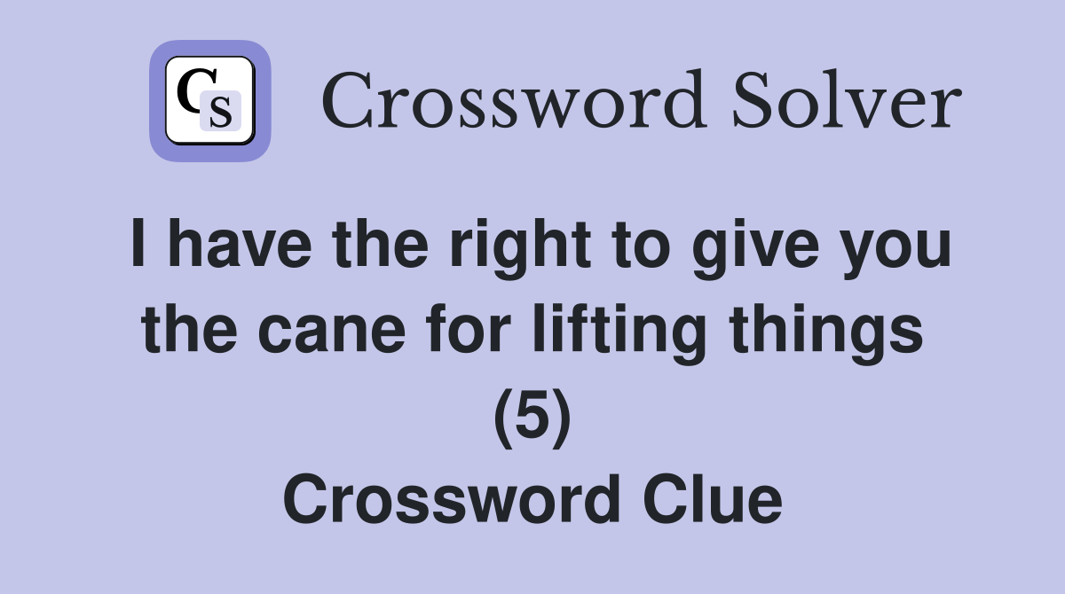 I have the right to give you the cane for lifting things (5) Crossword Clue Answers